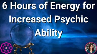 6 Hours of Energy for Increased Psychic Abilities  🌸