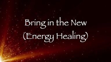 Bring in the New (Energy Healing)