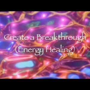 Create a Breakthrough (Energy Healing)