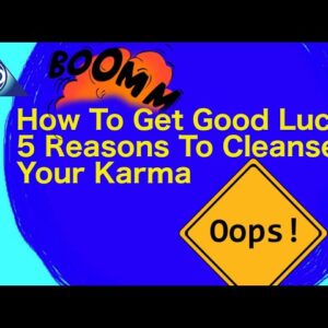 How To Get Good Luck, 5 Reasons To Cleanse Your Karma