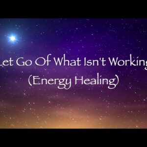 Let Go of What Isn't Working (Energy Healing)