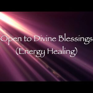 Open to Divine Blessings (Energy Healing)