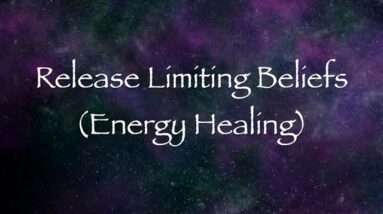 Release Limiting Beliefs (Energy Healing)