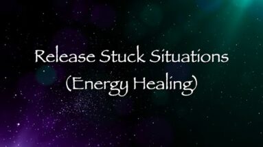 Release Stuck Situations (Energy Healing)