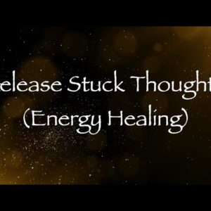 Release Stuck Thoughts (Energy Healing)