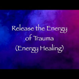 Release the Energy of Trauma (Energy Healing)