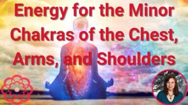 Energy for the Minor Chakras of the Chest, Arms, and Shoulders 🌸