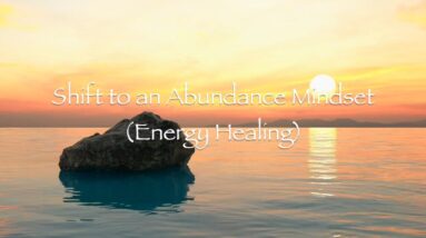 Shift to an Abundance Mindset (Energy Healing)