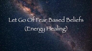 Let Go of Fear Based Beliefs (Energy Healing)