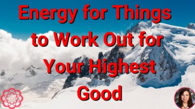 Energy for things to Work Out for Your Highest Good