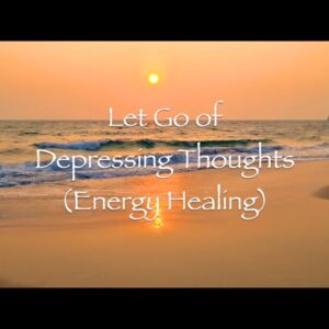 Let Go of Depressing Thoughts (Energy Healing)