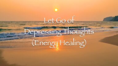 Let Go of Depressing Thoughts (Energy Healing)