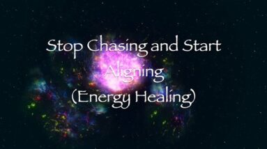 Stop Chasing and Start Aligning (Energy Healing)