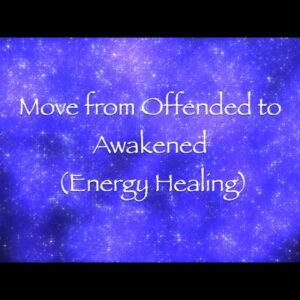 Move from Offended to Awakened (Energy Healing)