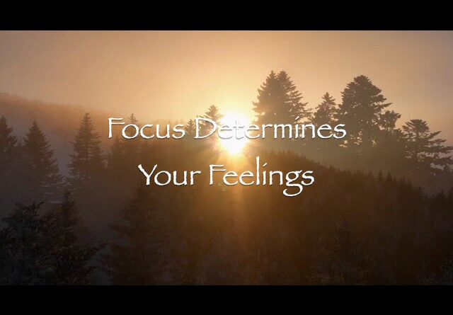 Focus Determines Your Feelings
