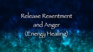 Release Resentment and Anger (Energy Healing)